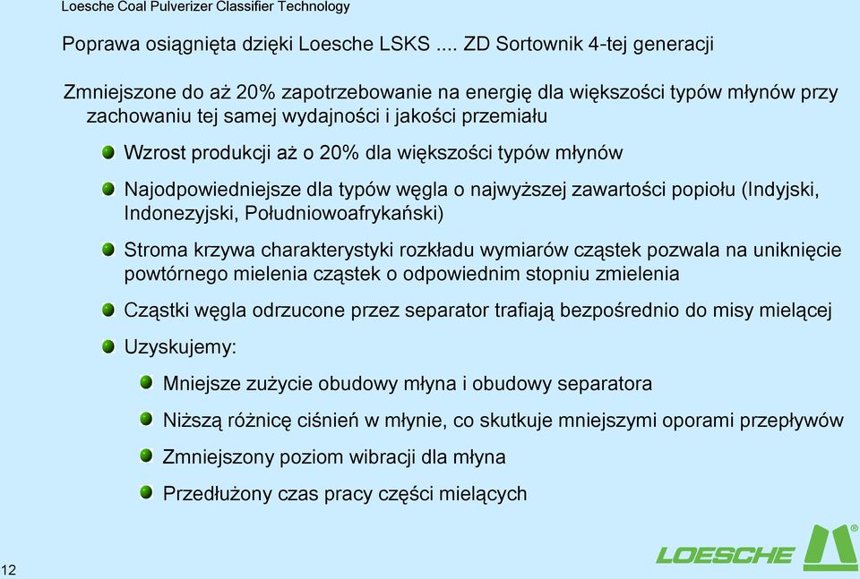 większości typów młynów Najodpowiedniejsze dla typów węgla o najwyższej zawartości popiołu (Indyjski, Indonezyjski, Południowoafrykański) Stroma krzywa charakterystyki rozkładu wymiarów cząstek