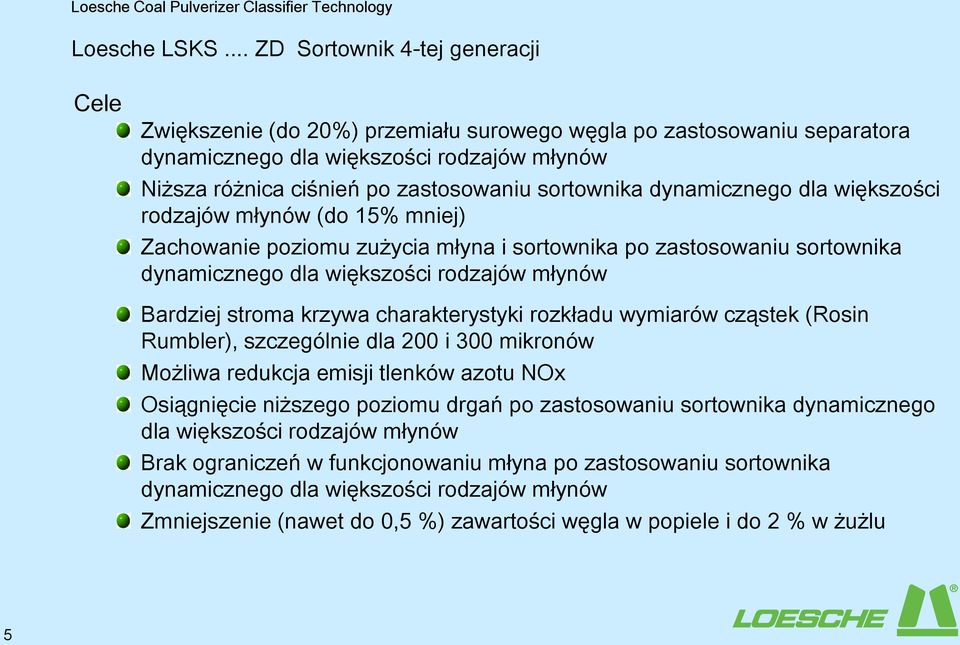 sortownika dynamicznego dla większości rodzajów młynów (do 15% mniej) Zachowanie poziomu zużycia młyna i sortownika po zastosowaniu sortownika dynamicznego dla większości rodzajów młynów Bardziej