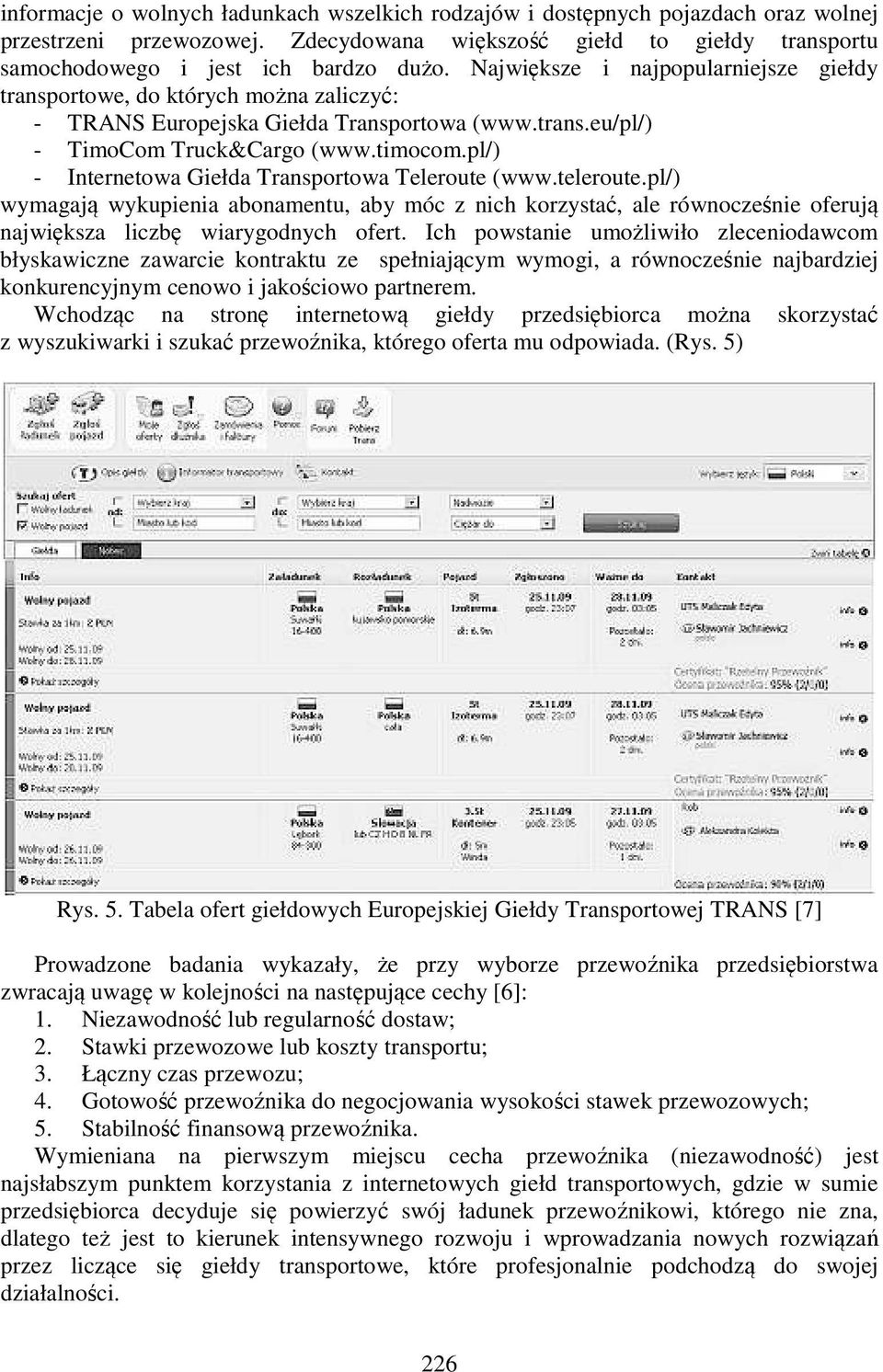 pl/) - Internetowa Giełda Transportowa Teleroute (www.teleroute.pl/) wymagają wykupienia abonamentu, aby móc z nich korzystać, ale równocześnie oferują największa liczbę wiarygodnych ofert.