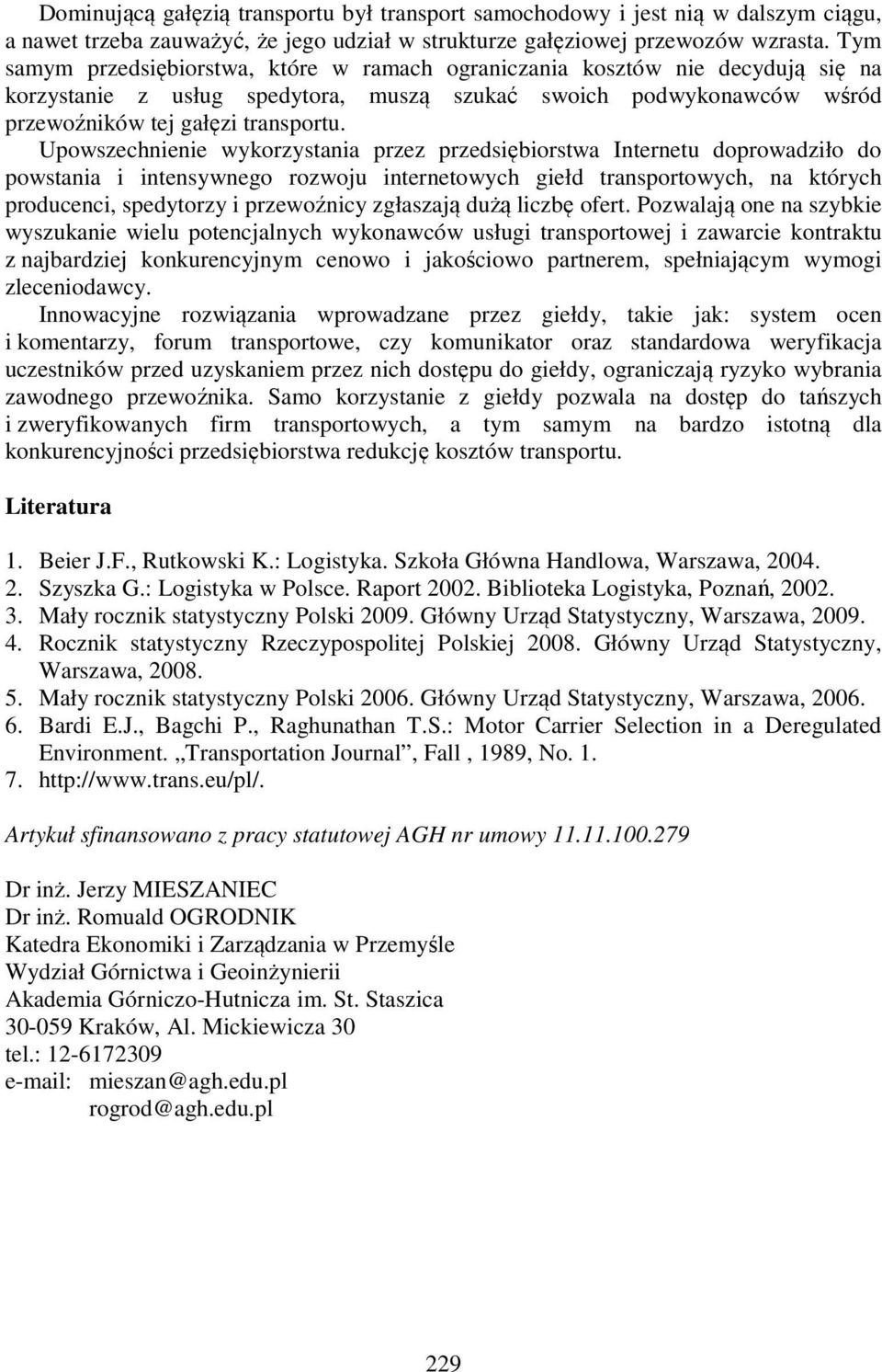 Upowszechnienie wykorzystania przez przedsiębiorstwa Internetu doprowadziło do powstania i intensywnego rozwoju internetowych giełd transportowych, na których producenci, spedytorzy i przewoźnicy