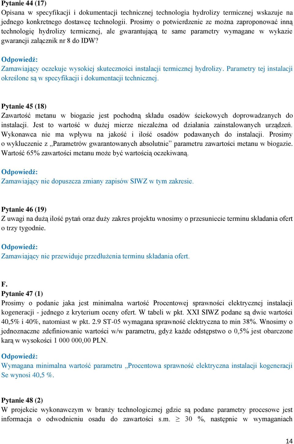 Zamawiający oczekuje wysokiej skuteczności instalacji termicznej hydrolizy. Parametry tej instalacji określone są w specyfikacji i dokumentacji technicznej.