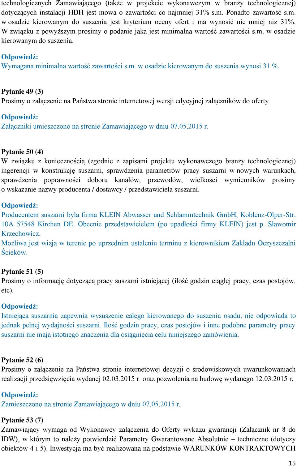 Pytanie 49 (3) Prosimy o załączenie na Państwa stronie internetowej wersji edycyjnej załączników do oferty. Załączniki umieszczono na stronie Zamawiającego w dniu 07.05.2015 r.