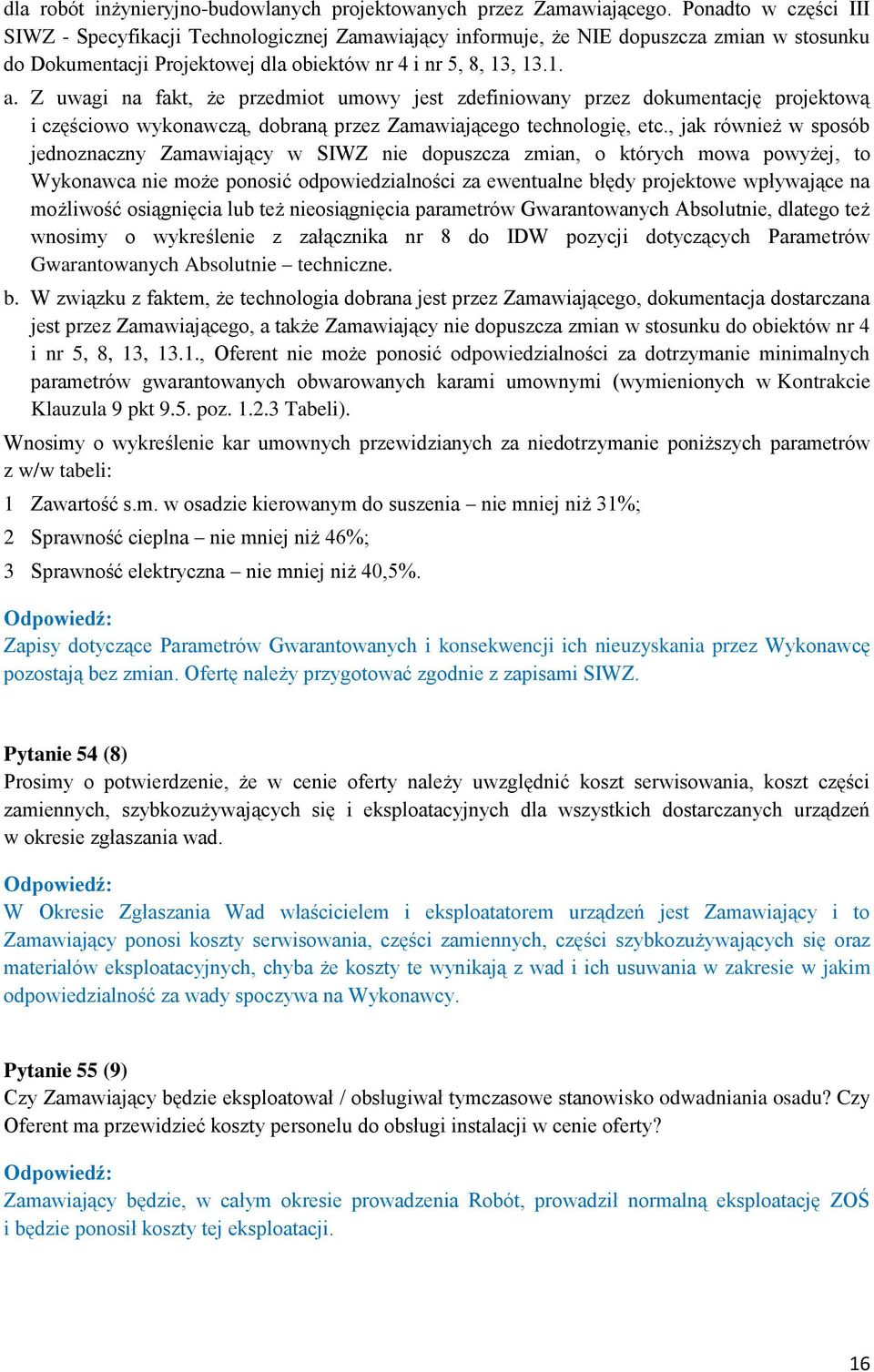 Z uwagi na fakt, że przedmiot umowy jest zdefiniowany przez dokumentację projektową i częściowo wykonawczą, dobraną przez Zamawiającego technologię, etc.