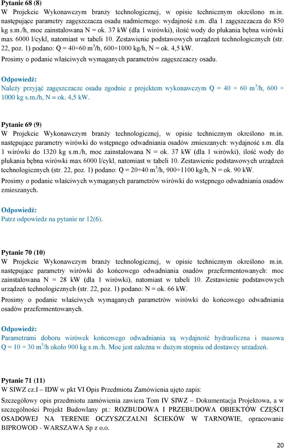 1) podano: Q = 40 60 m 3 /h, 600 1000 kg/h, N = ok. 4,5 kw. Prosimy o podanie właściwych wymaganych parametrów zagęszczaczy osadu.