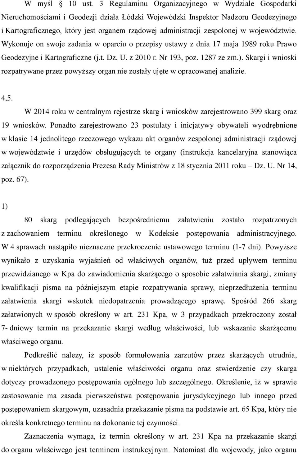 zespolonej w województwie. Wykonuje on swoje zadania w oparciu o przepisy ustawy z dnia 17 maja 1989 roku Prawo Geodezyjne i Kartograficzne (j.t. Dz. U. z 2010 r. Nr 193, poz. 1287 ze zm.).