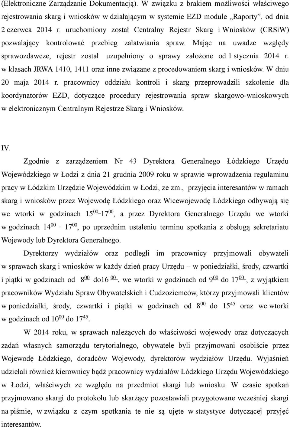 Mając na uwadze względy sprawozdawcze, rejestr został uzupełniony o sprawy założone od 1 stycznia 2014 r. w klasach JRWA 1410, 1411 oraz inne związane z procedowaniem skarg i wniosków.