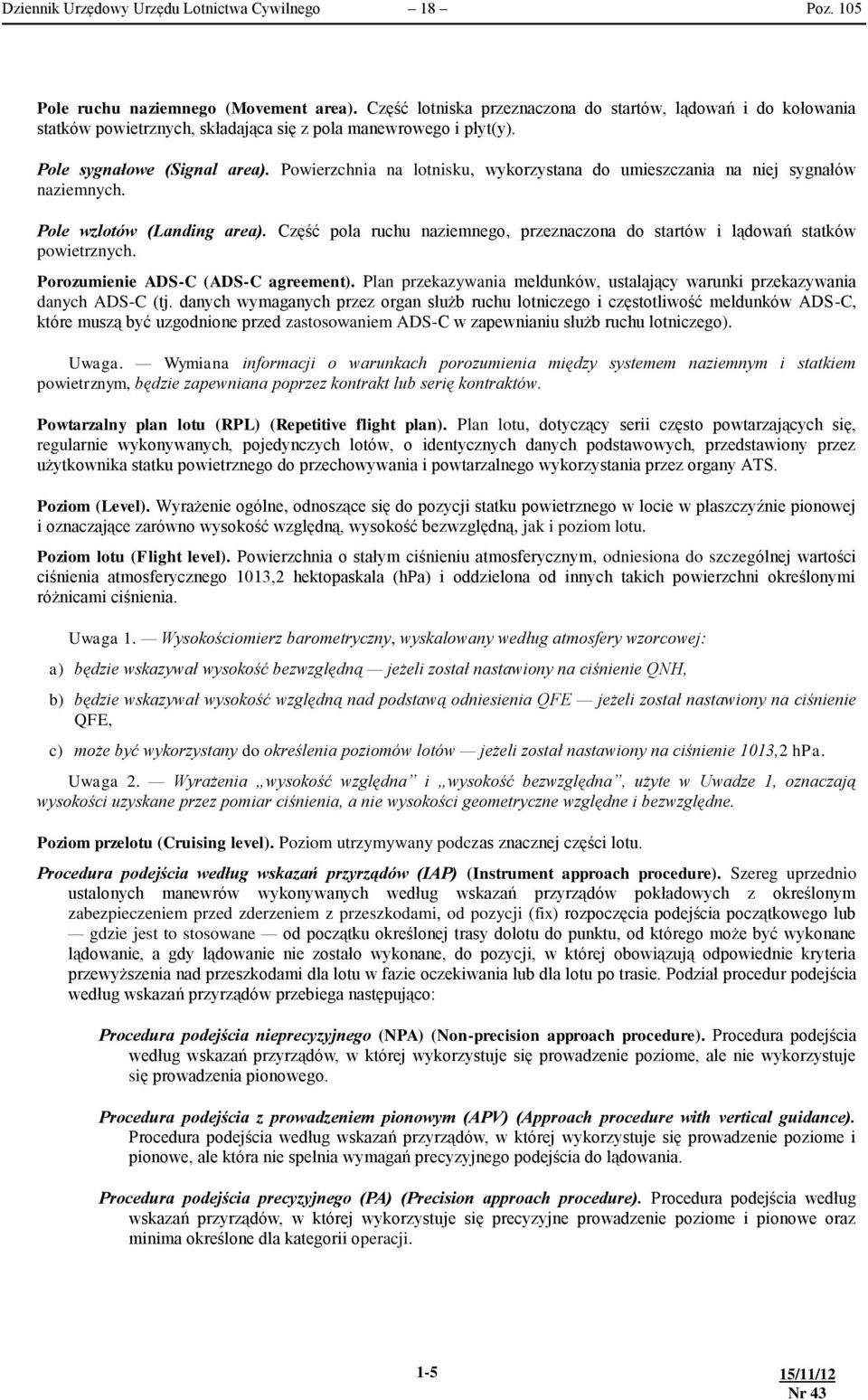 Powierzchnia na lotnisku, wykorzystana do umieszczania na niej sygnałów naziemnych. Pole wzlotów (Landing area). Część pola ruchu naziemnego, przeznaczona do startów i lądowań statków powietrznych.