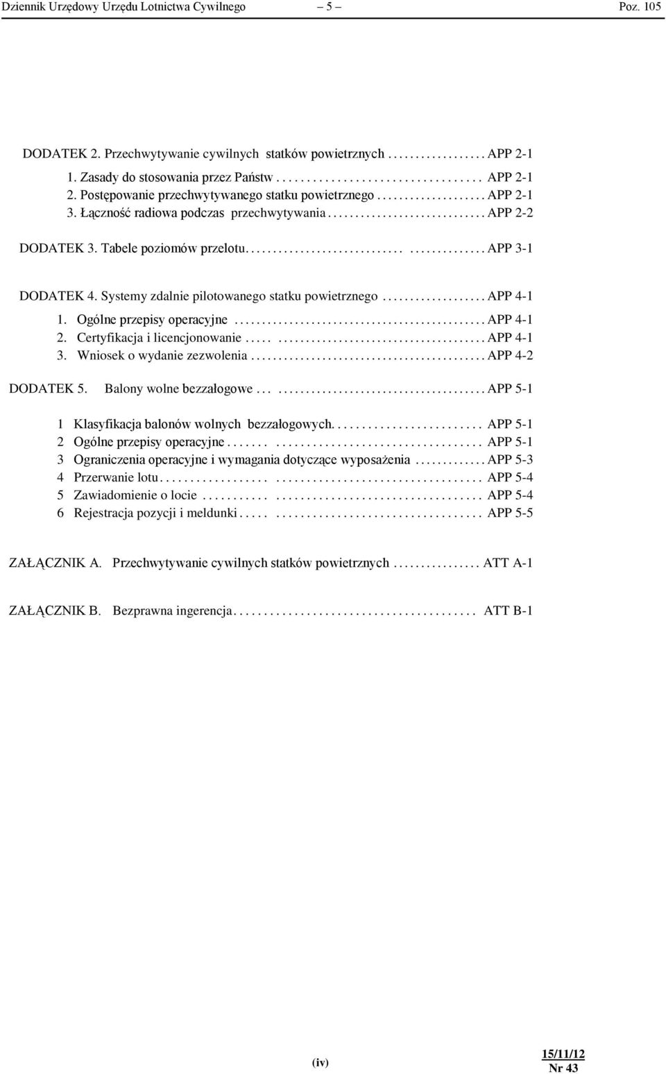 Systemy zdalnie pilotowanego statku powietrznego... APP 4-1 1. Ogólne przepisy operacyjne... APP 4-1 2. Certyfikacja i licencjonowanie...... APP 4-1 3. Wniosek o wydanie zezwolenia... APP 4-2 DODATEK 5.