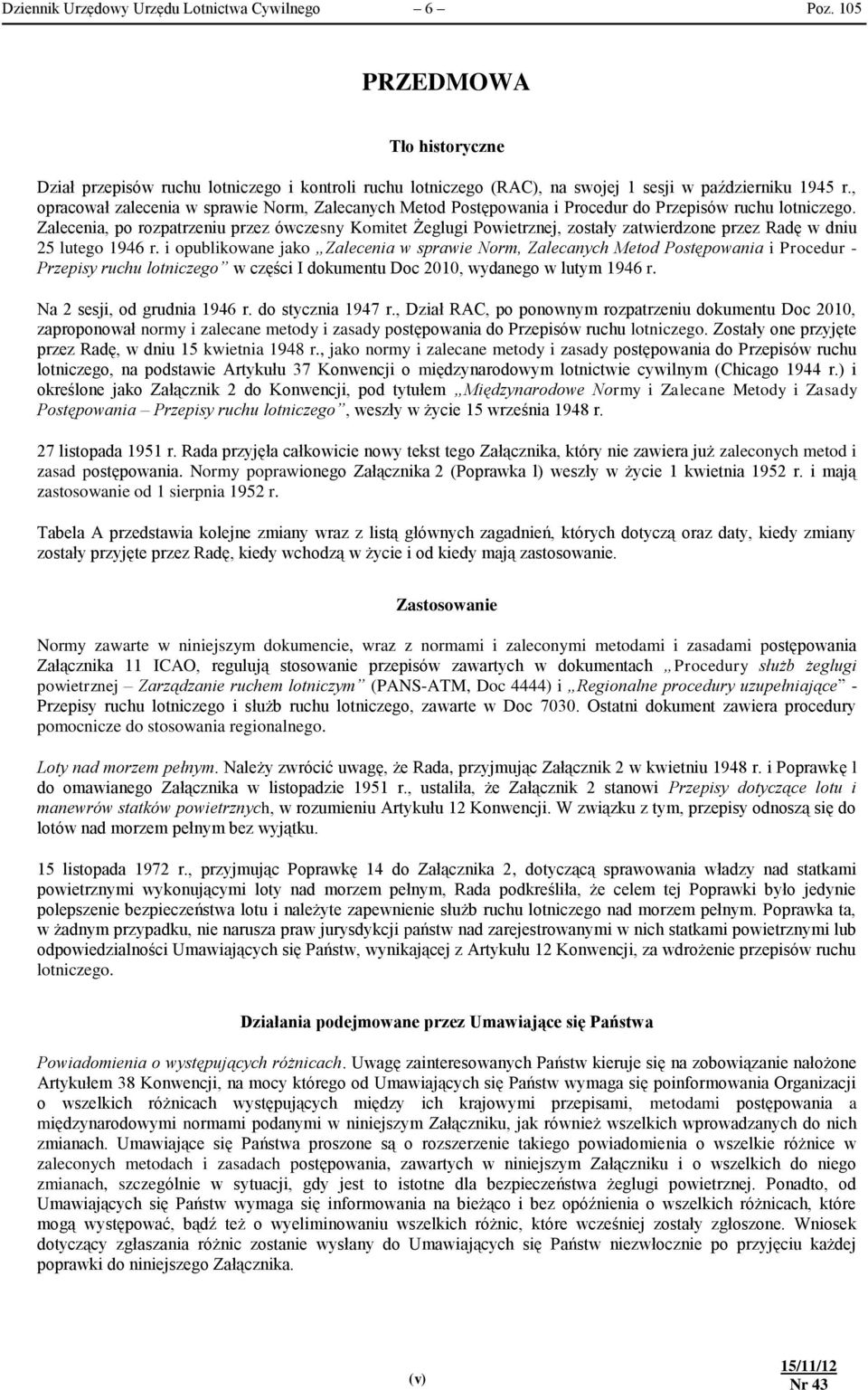 Zalecenia, po rozpatrzeniu przez ówczesny Komitet Żeglugi Powietrznej, zostały zatwierdzone przez Radę w dniu 25 lutego 1946 r.