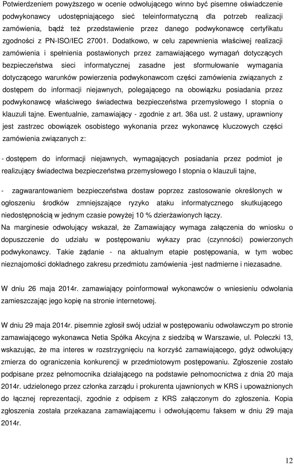 Dodatkowo, w celu zapewnienia właściwej realizacji zamówienia i spełnienia postawionych przez zamawiającego wymagań dotyczących bezpieczeństwa sieci informatycznej zasadne jest sformułowanie