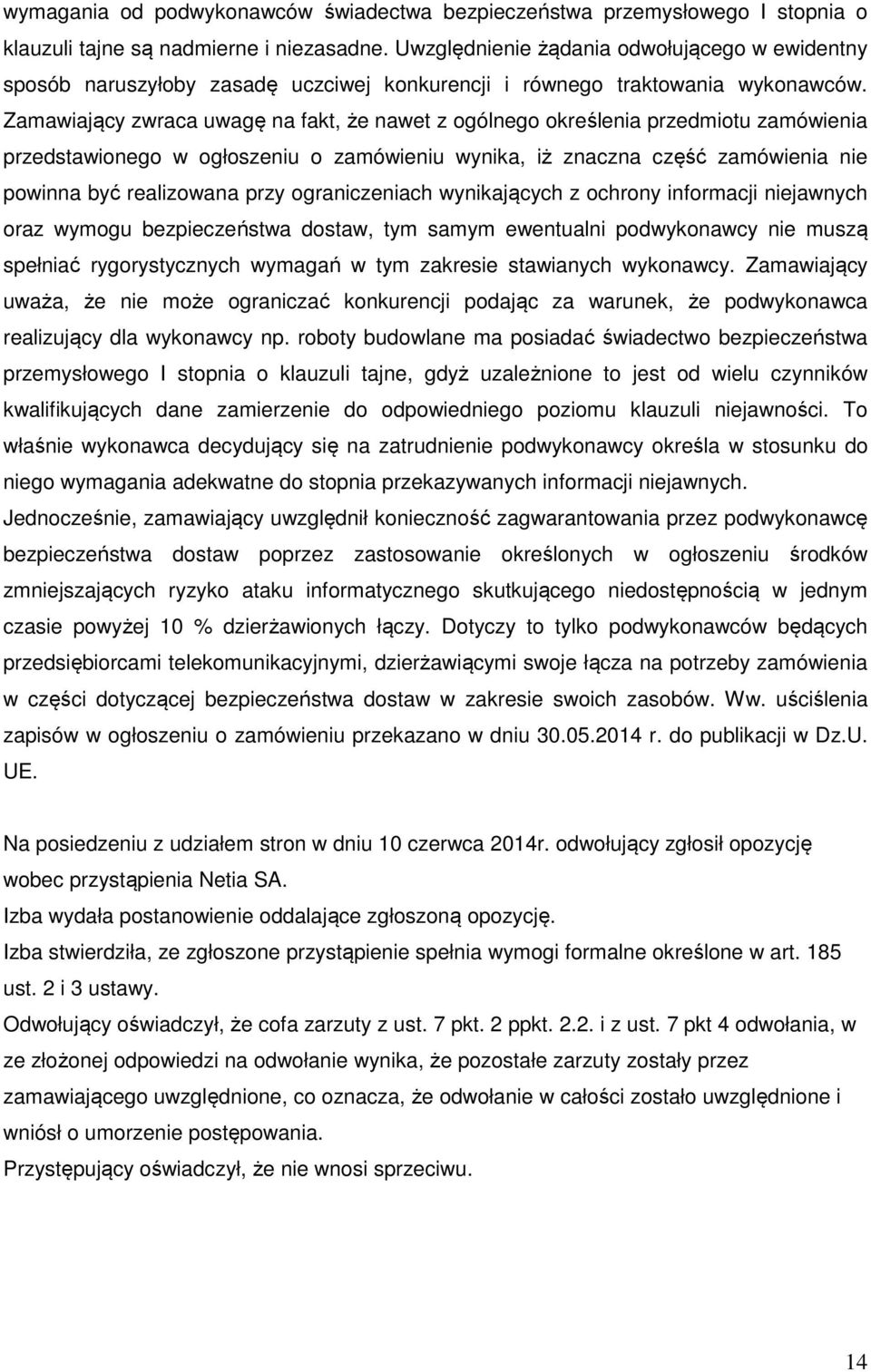 Zamawiający zwraca uwagę na fakt, że nawet z ogólnego określenia przedmiotu zamówienia przedstawionego w ogłoszeniu o zamówieniu wynika, iż znaczna część zamówienia nie powinna być realizowana przy