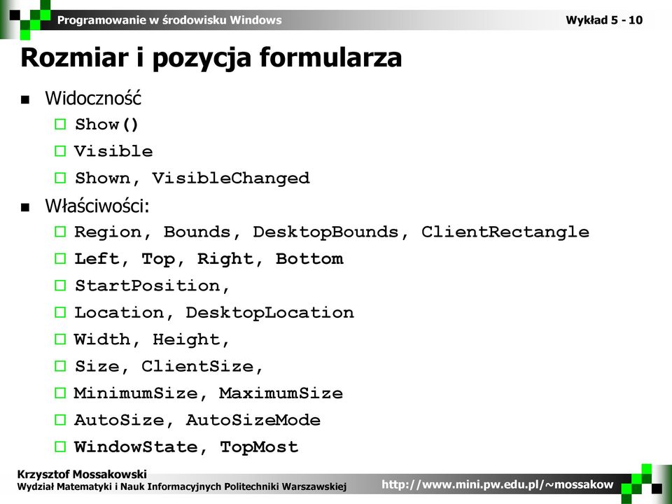 Left, Top, Right, Bottom StartPosition, Location, DesktopLocation Width,