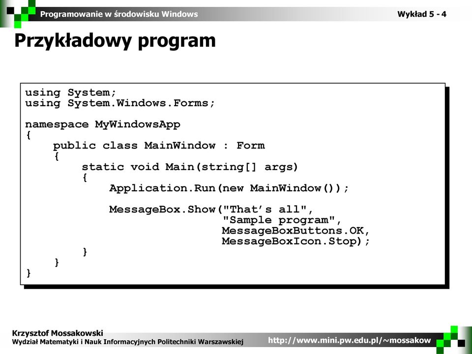 void Main(string[] args) { Application.Run(new MainWindow()); MessageBox.