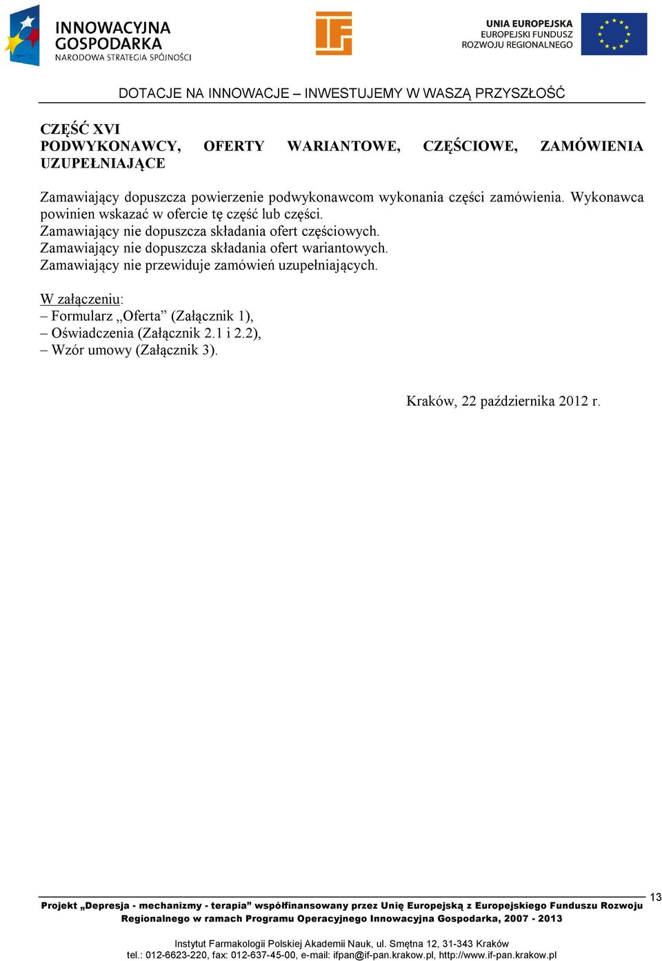 Zamawiający nie dopuszcza składania ofert częściowych. Zamawiający nie dopuszcza składania ofert wariantowych.