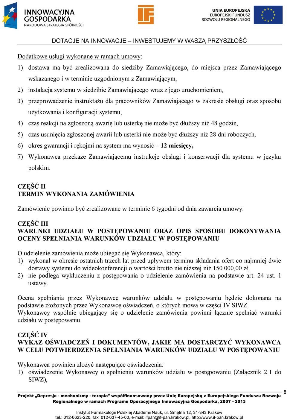 reakcji na zgłoszoną awarię lub usterkę nie może być dłuższy niż 48 godzin, 5) czas usunięcia zgłoszonej awarii lub usterki nie może być dłuższy niż 28 dni roboczych, 6) okres gwarancji i rękojmi na