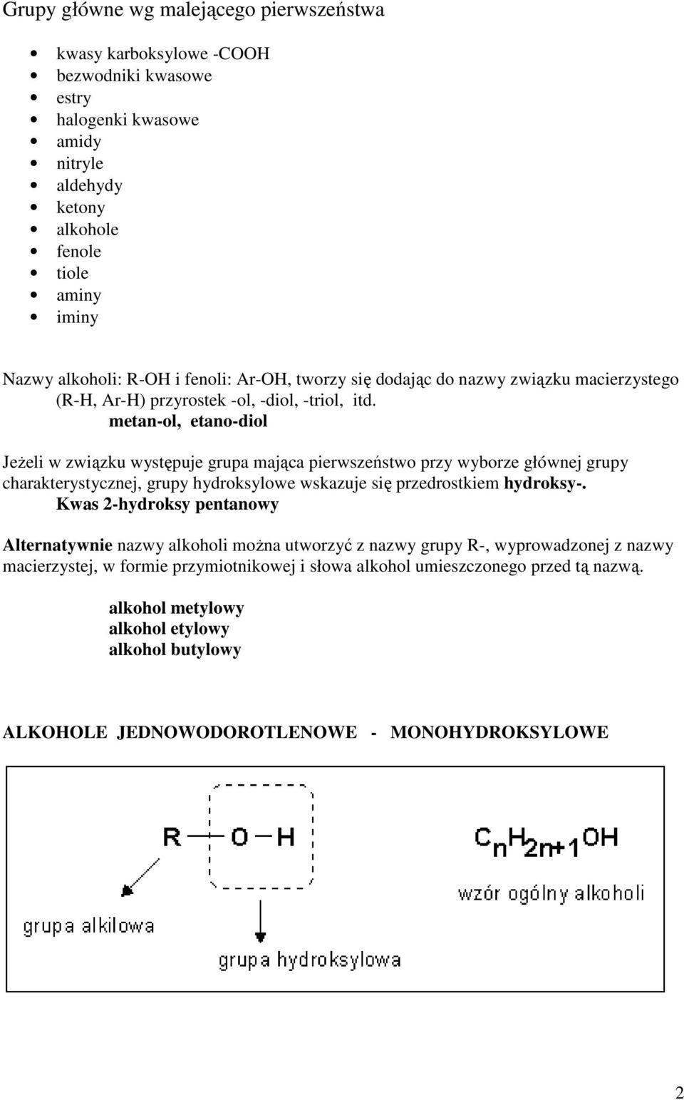 metan-ol, etano-diol JeŜeli w związku występuje grupa mająca pierwszeństwo przy wyborze głównej grupy charakterystycznej, grupy hydroksylowe wskazuje się przedrostkiem hydroksy-.