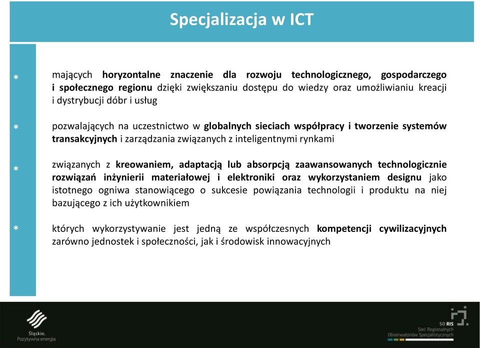 kreowaniem, adaptacją lub absorpcją zaawansowanych technologicznie rozwiązań inżynierii materiałowej i elektroniki oraz wykorzystaniem designu jako istotnego ogniwa stanowiącego o sukcesie