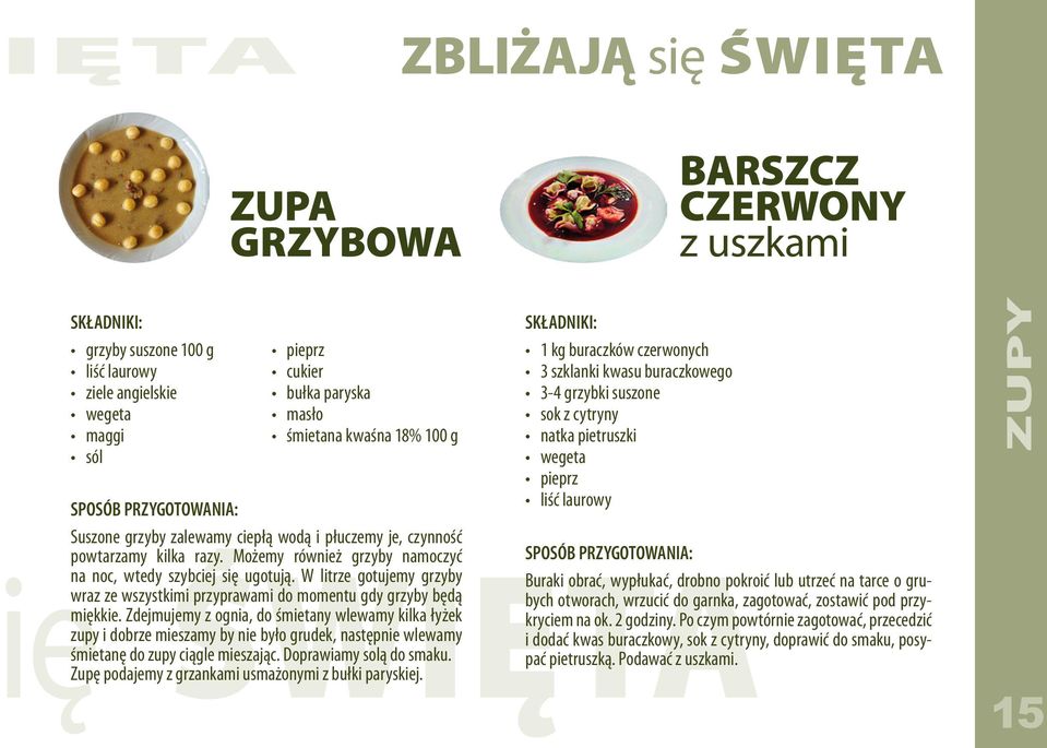 razy. Możemy również grzyby namoczyć ę na noc, wtedy szybciej ŚWIĘTA się ugotują. W litrze gotujemy grzyby wraz ze wszystkimi przyprawami do momentu gdy grzyby będą miękkie.