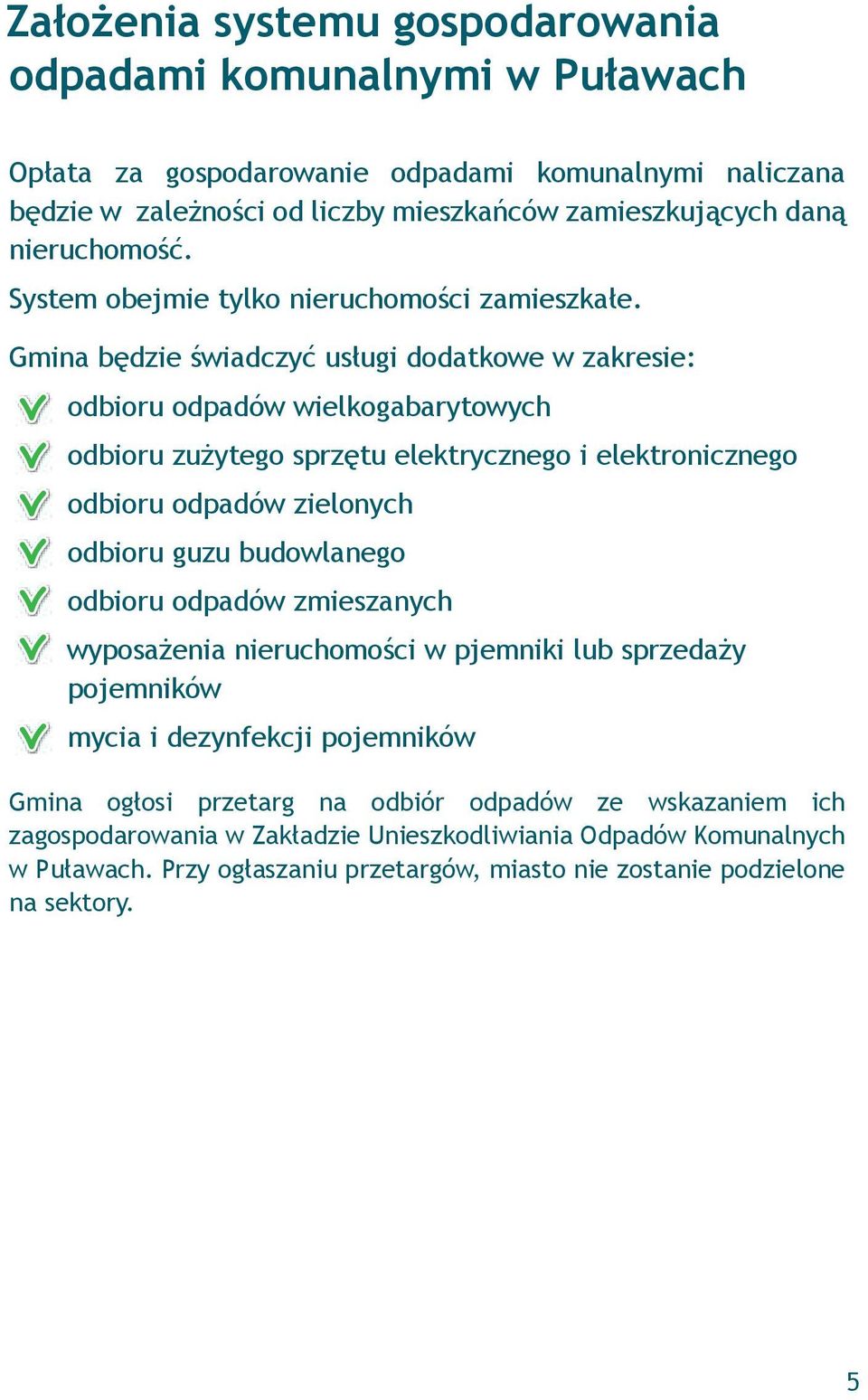 Gmina będzie świadczyć usługi dodatkowe w zakresie: odbioru odpadów wielkogabarytowych odbioru zużytego sprzętu elektrycznego i elektronicznego odbioru odpadów zielonych odbioru guzu