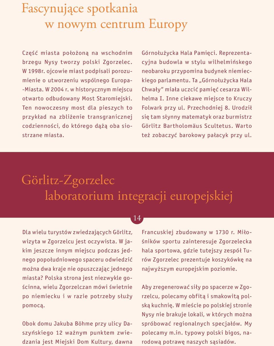 Ten nowoczesny most dla pieszych to przykład na zbliżenie transgranicznej codzienności, do którego dążą oba siostrzane miasta. Górnołużycka Hala Pamięci.