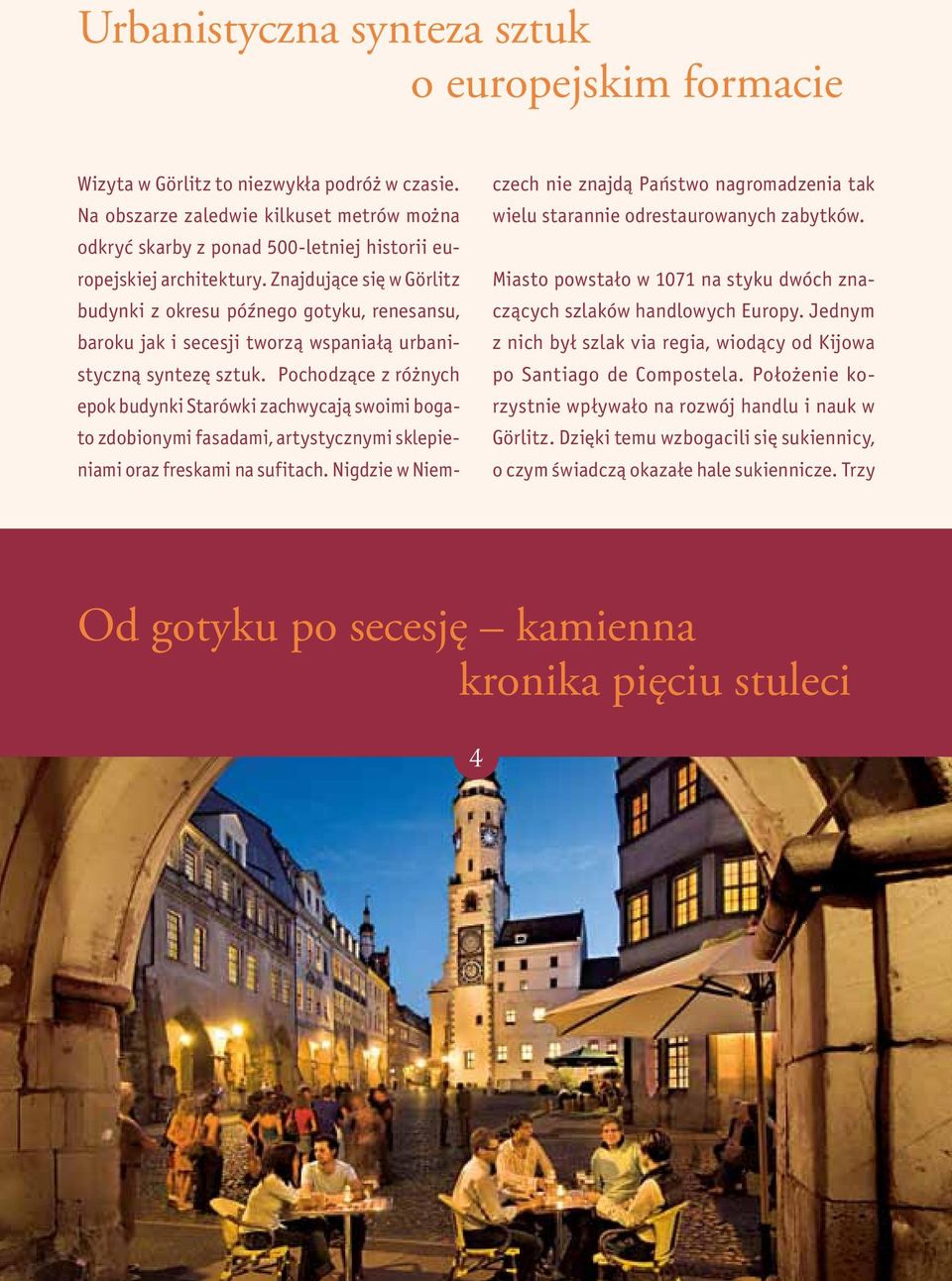 Znajdujące się w Görlitz budynki z okresu późnego gotyku, renesansu, baroku jak i secesji tworzą wspaniałą urbanistyczną syntezę sztuk.