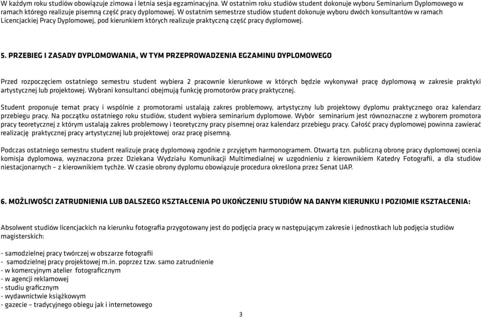 PRZEBIEG I ZASADY DYPLOMOWANIA, W TYM PRZEPROWADZENIA EGZAMINU DYPLOMOWEGO Przed rozpoczęciem ostatniego semestru student wybiera 2 pracownie kierunkowe w których będzie wykonywał pracę dyplomową w