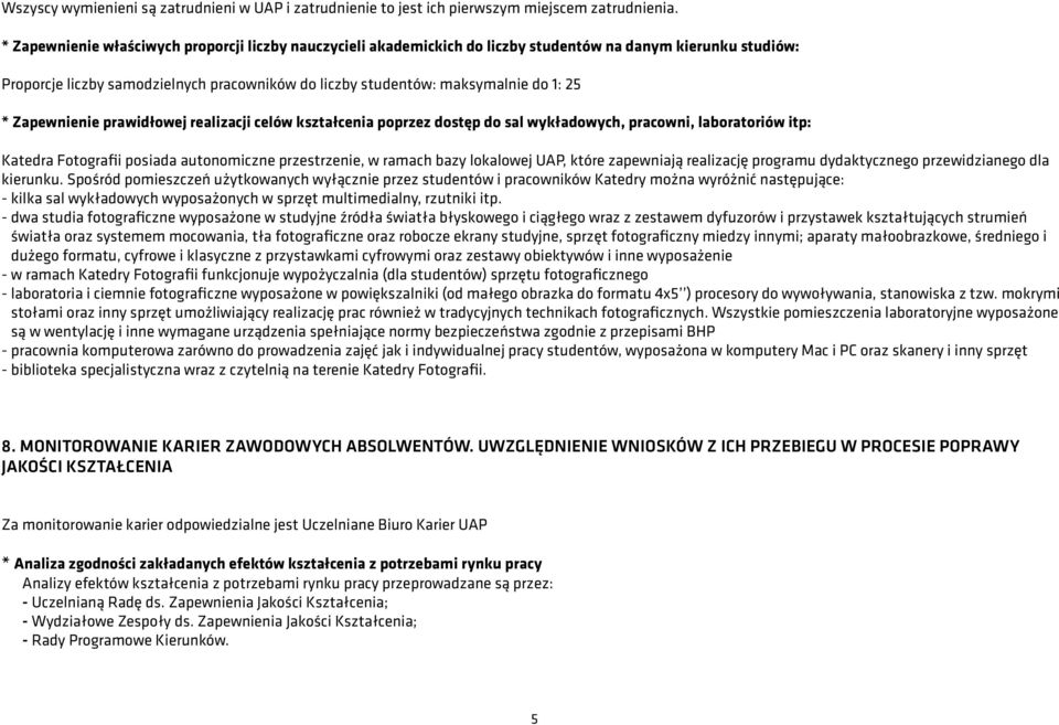 * Zapewnienie prawidłowej realizacji celów kształcenia poprzez dostęp do sal wykładowych, pracowni, laboratoriów itp: Katedra Fotografii posiada autonomiczne przestrzenie, w ramach bazy lokalowej