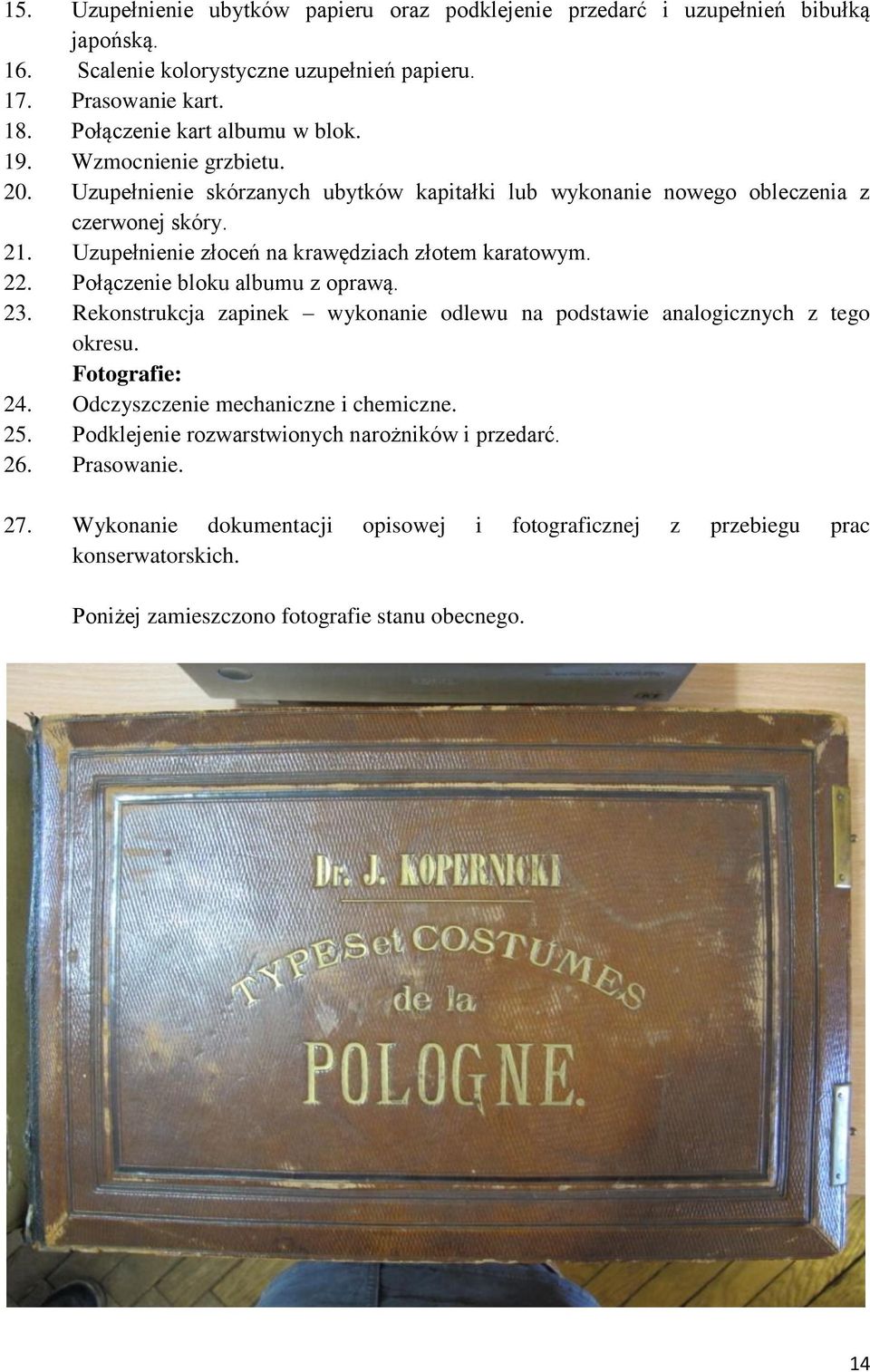 Uzupełnienie złoceń na krawędziach złotem karatowym. 22. Połączenie bloku albumu z oprawą. 23. Rekonstrukcja zapinek wykonanie odlewu na podstawie analogicznych z tego okresu.