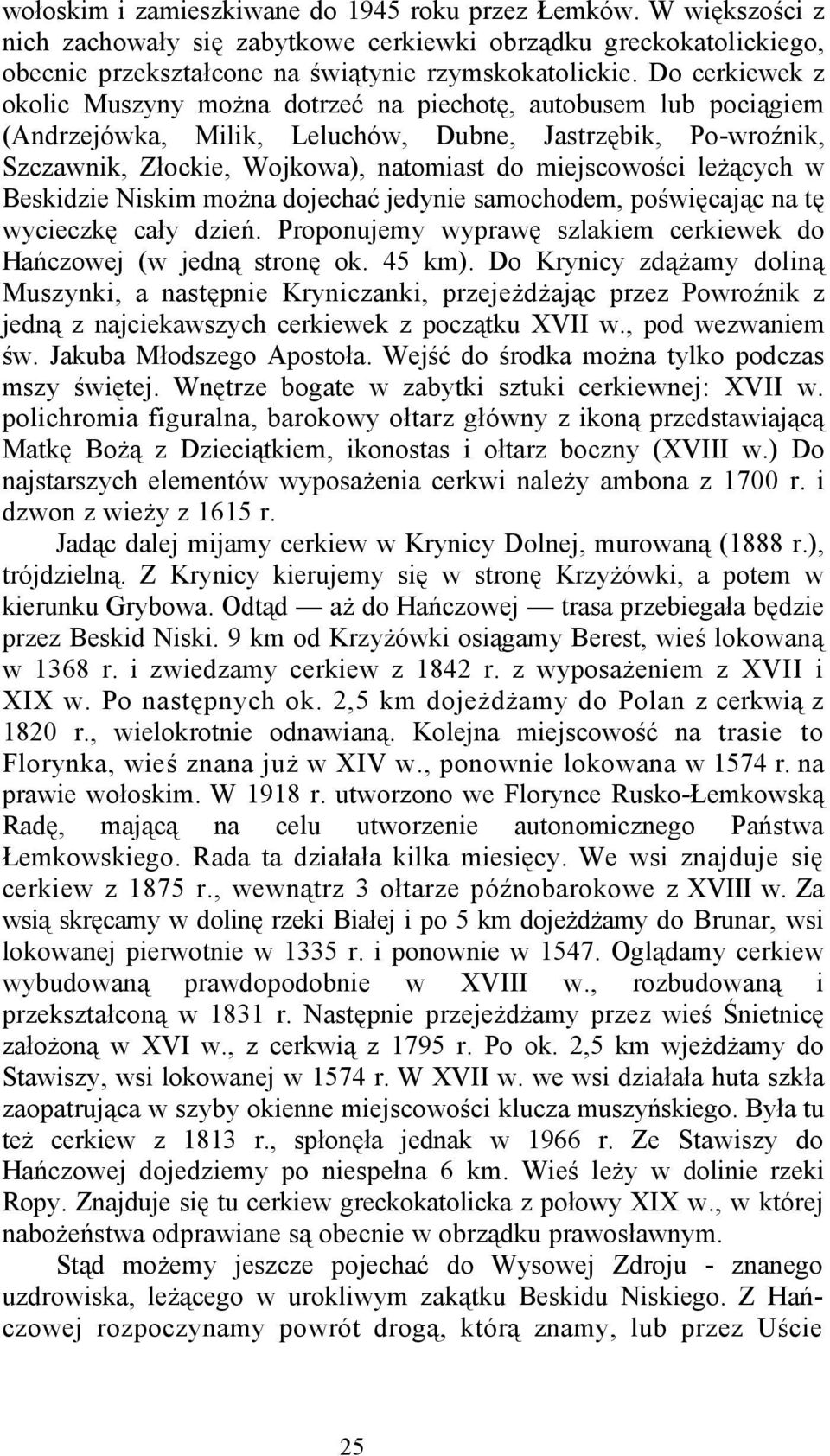 leżących w Beskidzie Niskim można dojechać jedynie samochodem, poświęcając na tę wycieczkę cały dzień. Proponujemy wyprawę szlakiem cerkiewek do Hańczowej (w jedną stronę ok. 45 km).