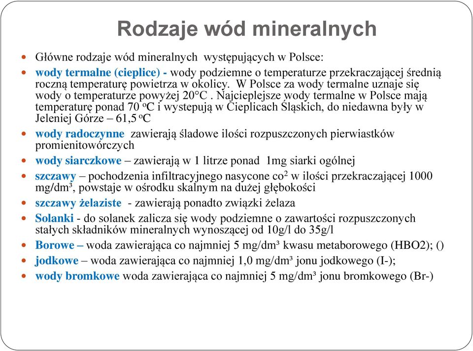 Najcieplejsze wody termalne w Polsce mają temperaturę ponad 70 o C i wystepują w Cieplicach Śląskich, do niedawna były w Jeleniej Górze 61,5 o C wody radoczynne zawierają śladowe ilości