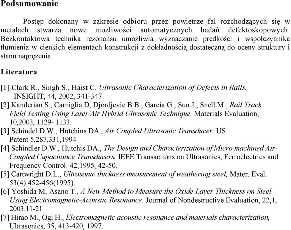Literatura [I] Clark R., Singh S., Haist C, Ultrasonic Characterization of Defects in Rails. INSIGHT, 44, 2002, 341-347 [2] Kanderian S., Carniglia D, Djordjevic B.B., Garcia G., Sun J., Snell M.
