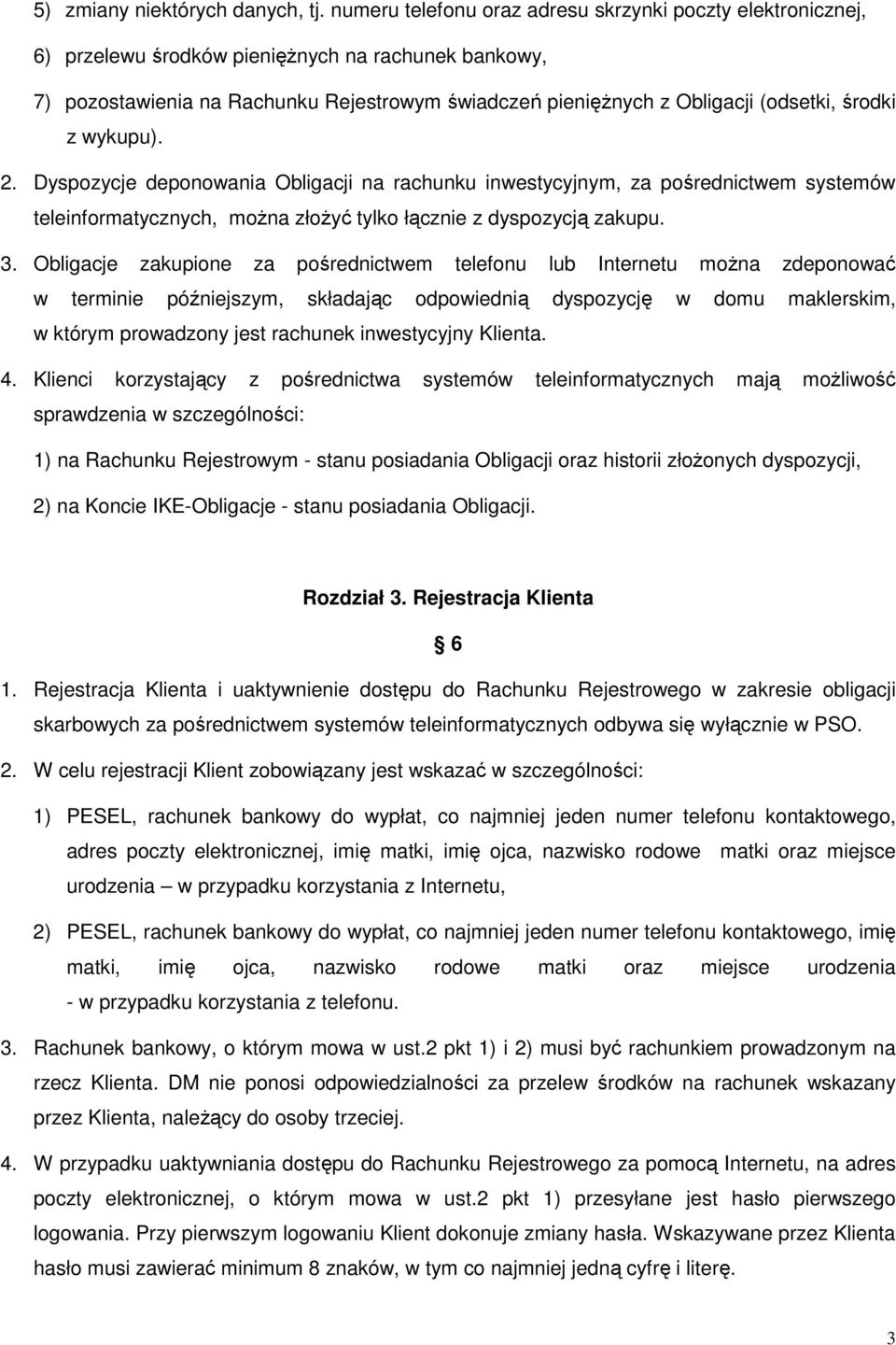 środki z wykupu). 2. Dyspozycje deponowania Obligacji na rachunku inwestycyjnym, za pośrednictwem systemów teleinformatycznych, moŝna złoŝyć tylko łącznie z dyspozycją zakupu. 3.