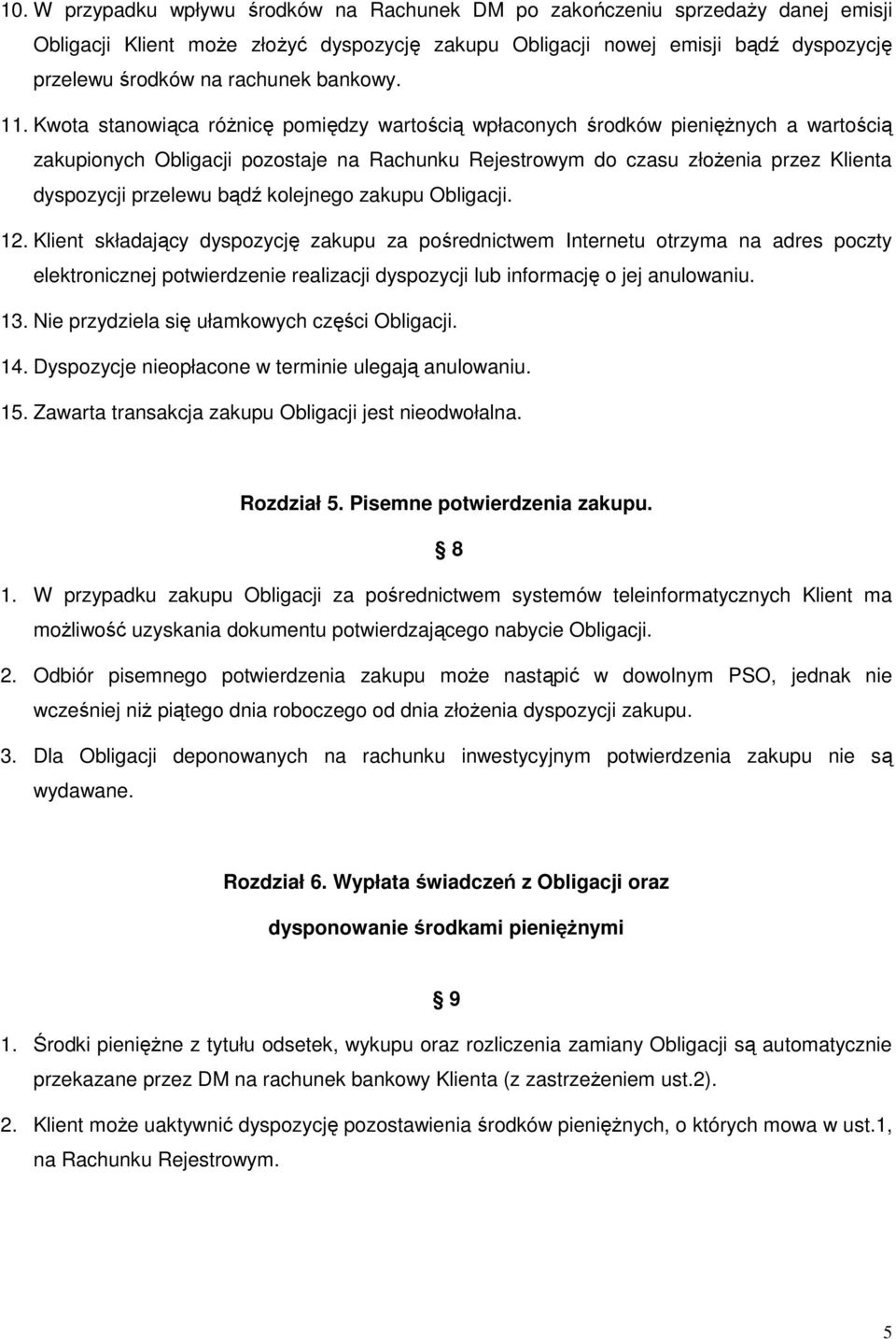 Kwota stanowiąca róŝnicę pomiędzy wartością wpłaconych środków pienięŝnych a wartością zakupionych Obligacji pozostaje na Rachunku Rejestrowym do czasu złoŝenia przez Klienta dyspozycji przelewu bądź