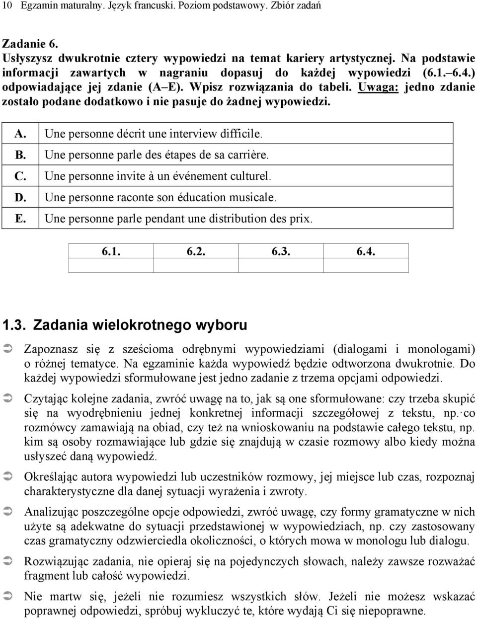 Uwaga: jedno zdanie zostało podane dodatkowo i nie pasuje do żadnej wypowiedzi. A. Une personne décrit une interview difficile. B. Une personne parle des étapes de sa carrière. C.