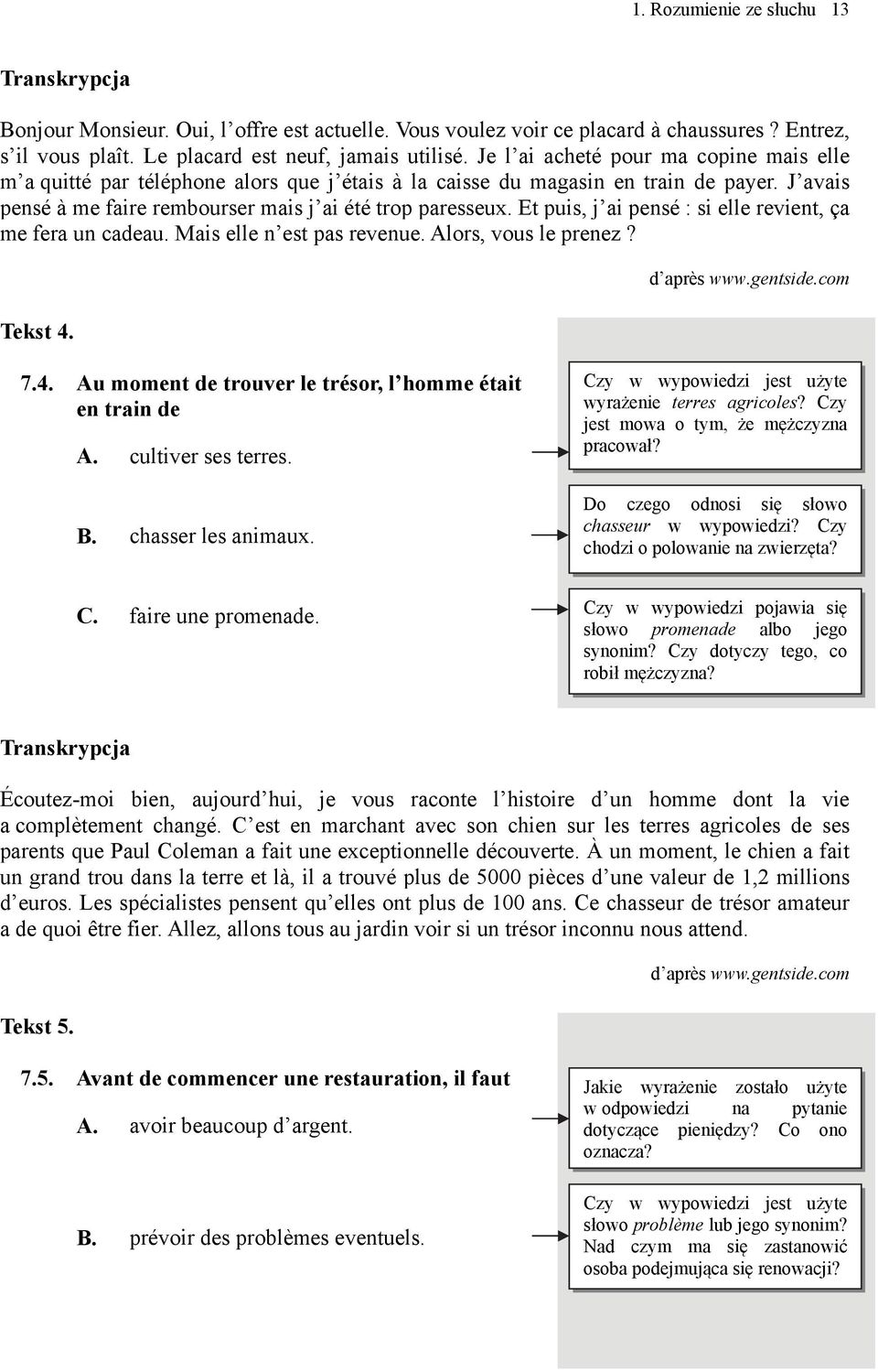 Et puis, j ai pensé : si elle revient, ça me fera un cadeau. Mais elle n est pas revenue. Alors, vous le prenez? Tekst 4. d après www.gentside.com 7.4. Au moment de trouver le trésor, l homme était en train de A.