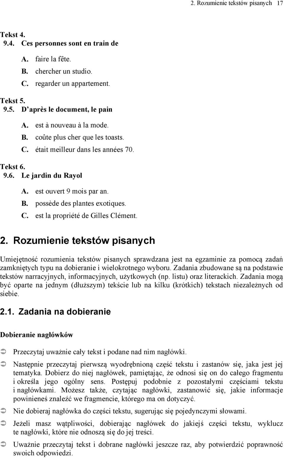 2. Rozumienie tekstów pisanych Umiejętność rozumienia tekstów pisanych sprawdzana jest na egzaminie za pomocą zadań zamkniętych typu na dobieranie i wielokrotnego wyboru.