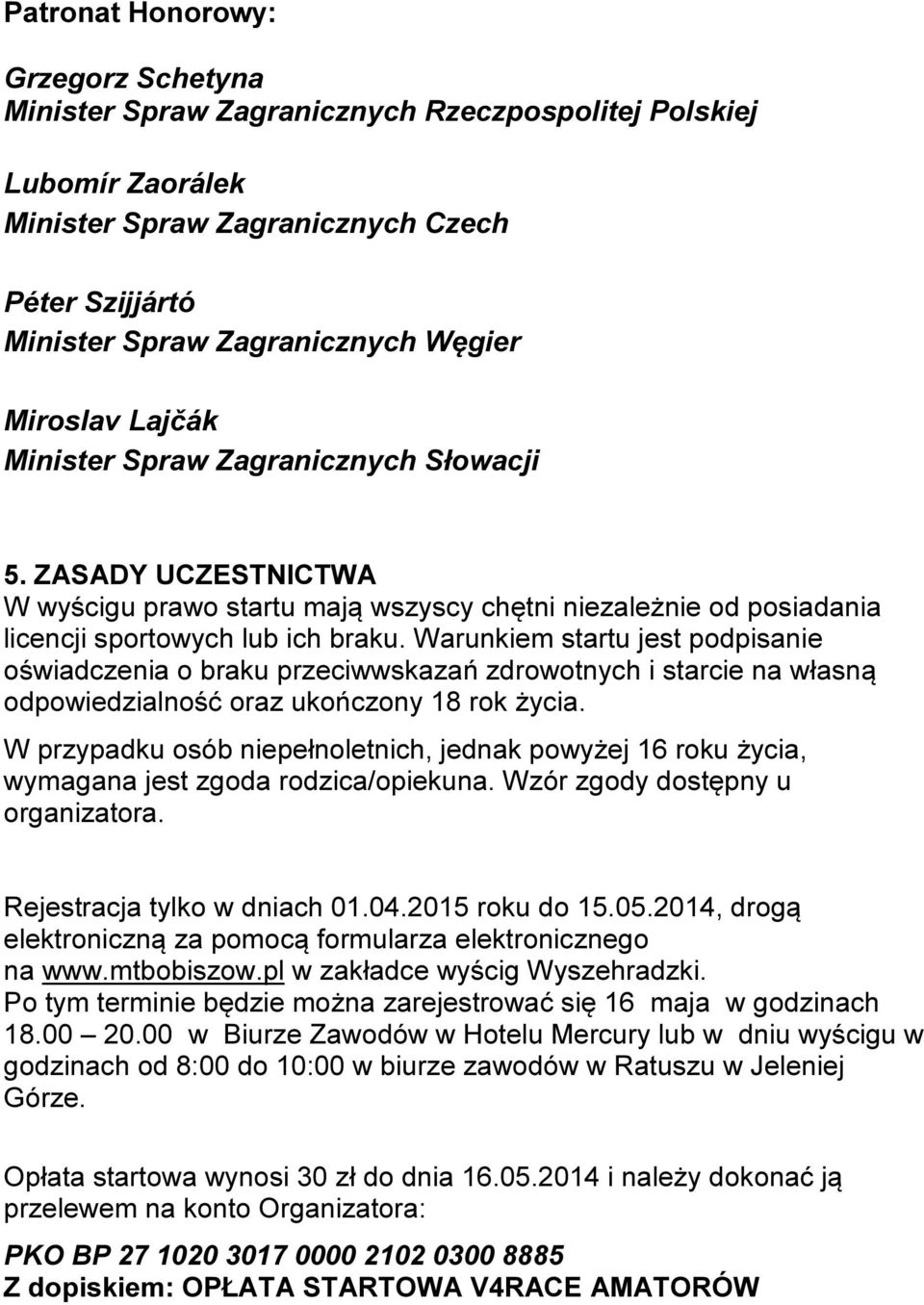 Warunkiem startu jest podpisanie oświadczenia o braku przeciwwskazań zdrowotnych i starcie na własną odpowiedzialność oraz ukończony 18 rok życia.