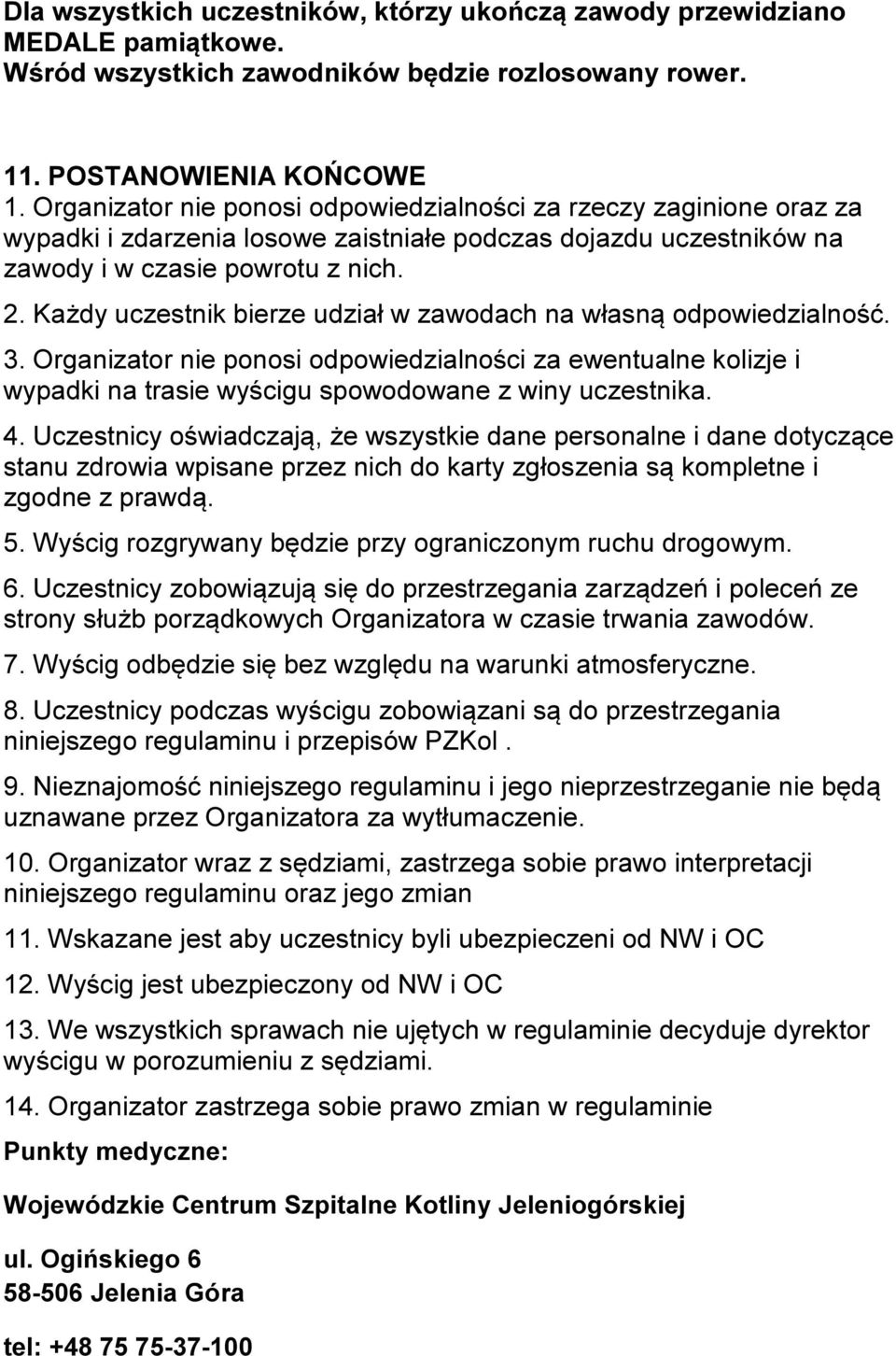 Każdy uczestnik bierze udział w zawodach na własną odpowiedzialność. 3. Organizator nie ponosi odpowiedzialności za ewentualne kolizje i wypadki na trasie wyścigu spowodowane z winy uczestnika. 4.