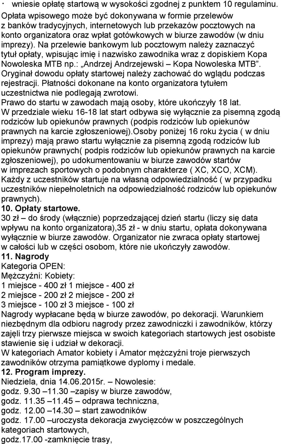 Na przelewie bankowym lub pocztowym należy zaznaczyć tytuł opłaty, wpisując imię i nazwisko zawodnika wraz z dopiskiem Kopa Nowoleska MTB np.: Andrzej Andrzejewski Kopa Nowoleska MTB.