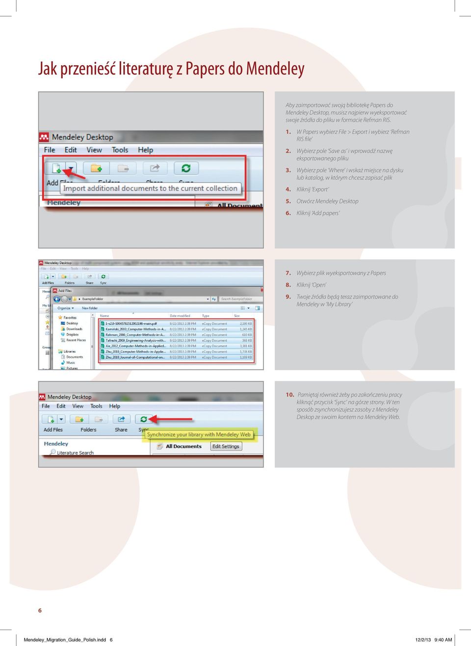 Wybierz pole Where i wskaż miejsce na dysku lub katalog, w którym chcesz zapisać plik 4. Kliknij Export 5. Otwórz Mendeley Desktop 6. Kliknij Add papers 7. Wybierz plik wyeksportowany z Papers 8.