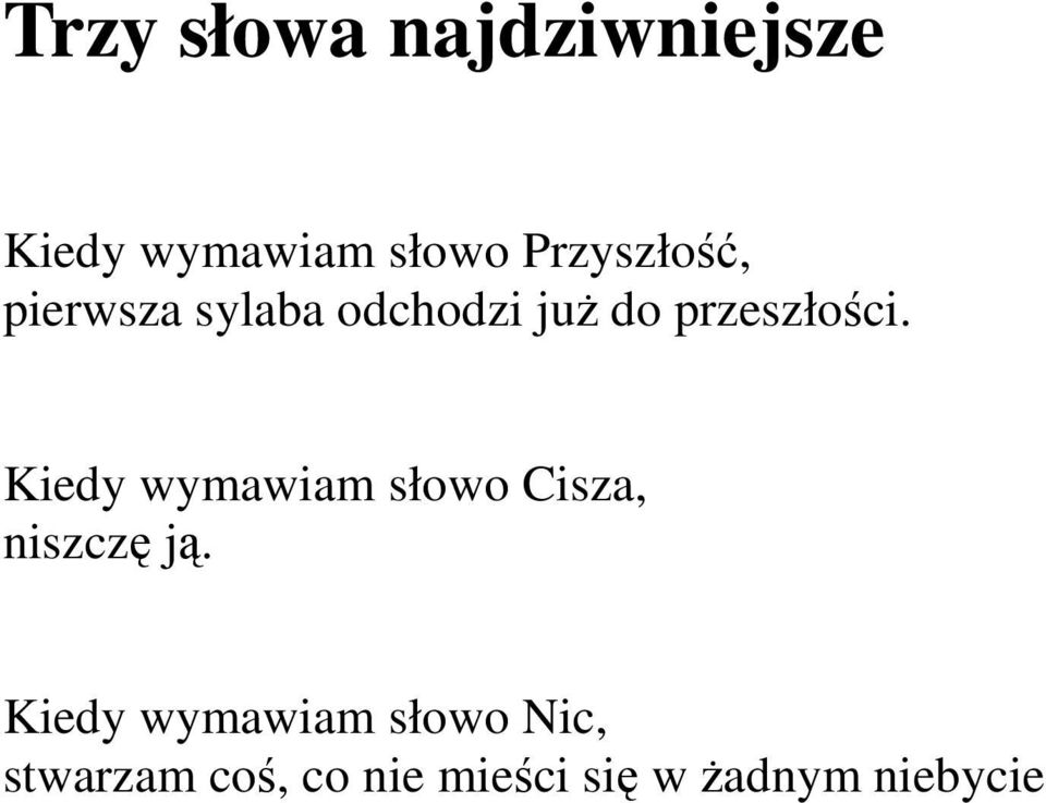 przeszłości. Kiedy wymawiam słowo Cisza, niszczę ją.