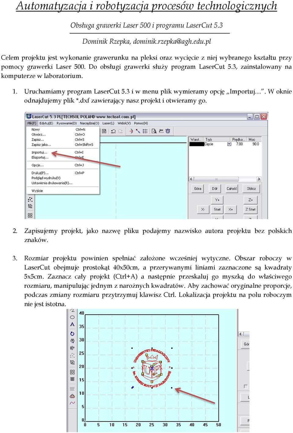 3, zainstalowany na komputerze w laboratorium. 1. Uruchamiamy program LaserCut 5.3 i w menu plik wymieramy opcję Importuj. W oknie odnajdujemy plik *.dxf zawierający nasz projekt i otwieramy go. 2.