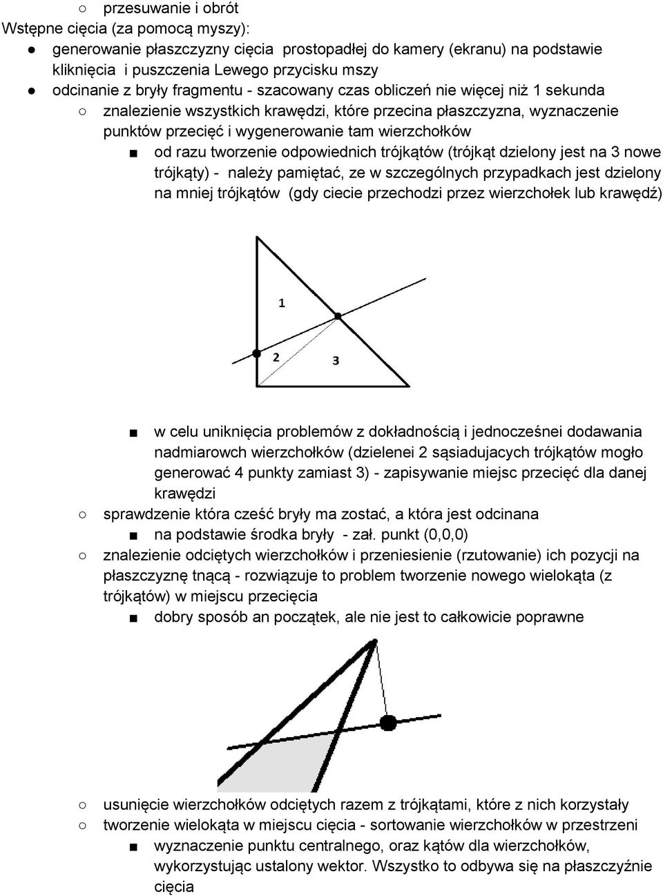 tworzenie odpowiednich trójkątów (trójkąt dzielony jest na 3 nowe trójkąty) - należy pamiętać, ze w szczególnych przypadkach jest dzielony na mniej trójkątów (gdy ciecie przechodzi przez wierzchołek