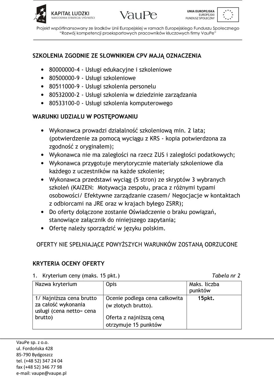 2 lata; (potwierdzenie za pomocą wyciągu z KRS - kopia potwierdzona za zgodność z oryginałem); Wykonawca nie ma zaległości na rzecz ZUS i zaległości podatkowych; Wykonawca przygotuje merytorycznie