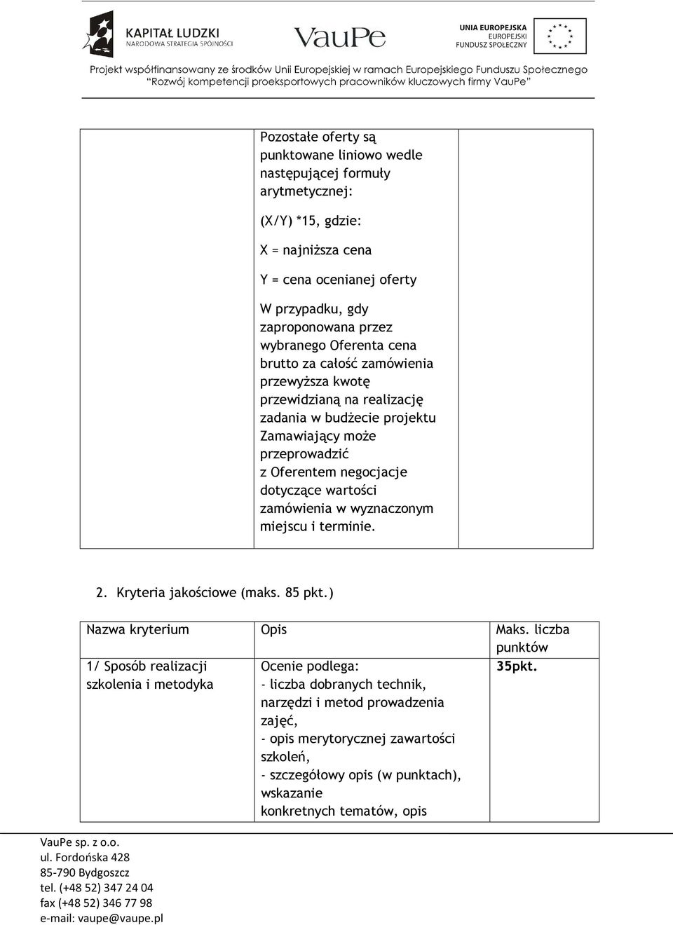 dotyczące wartości zamówienia w wyznaczonym miejscu i terminie. 2. Kryteria jakościowe (maks. 85 pkt.) Nazwa kryterium Opis Maks.