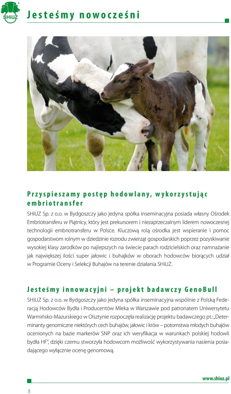 własny Ośrodek Embriotransferu w Piątnicy, który jest prekursorem i niezaprzeczalnym liderem nowoczesnej technologii embriotransferu w Polsce.