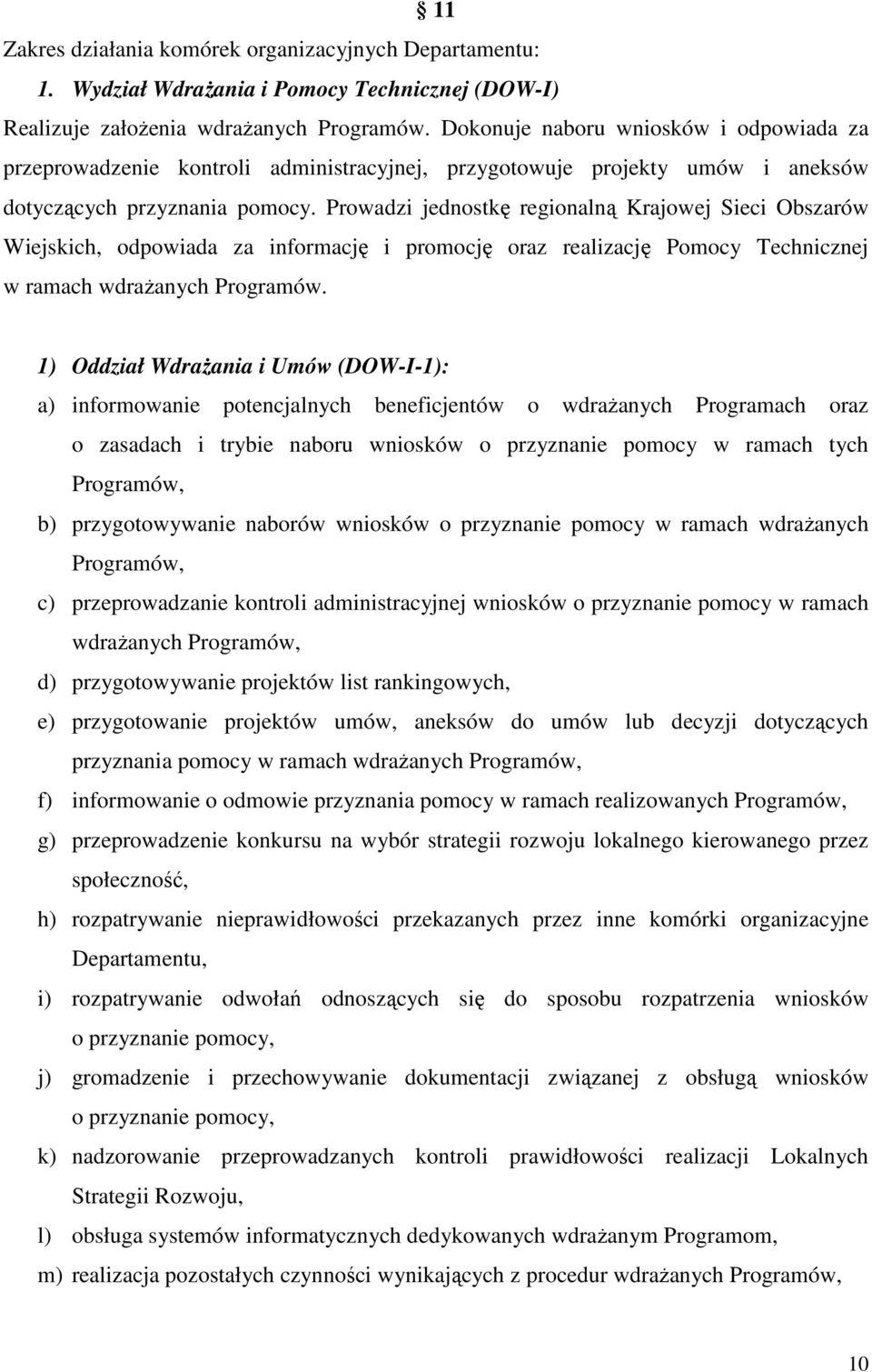 Prowadzi jednostkę regionalną Krajowej Sieci Obszarów Wiejskich, odpowiada za informację i promocję oraz realizację Pomocy Technicznej w ramach wdrażanych Programów.