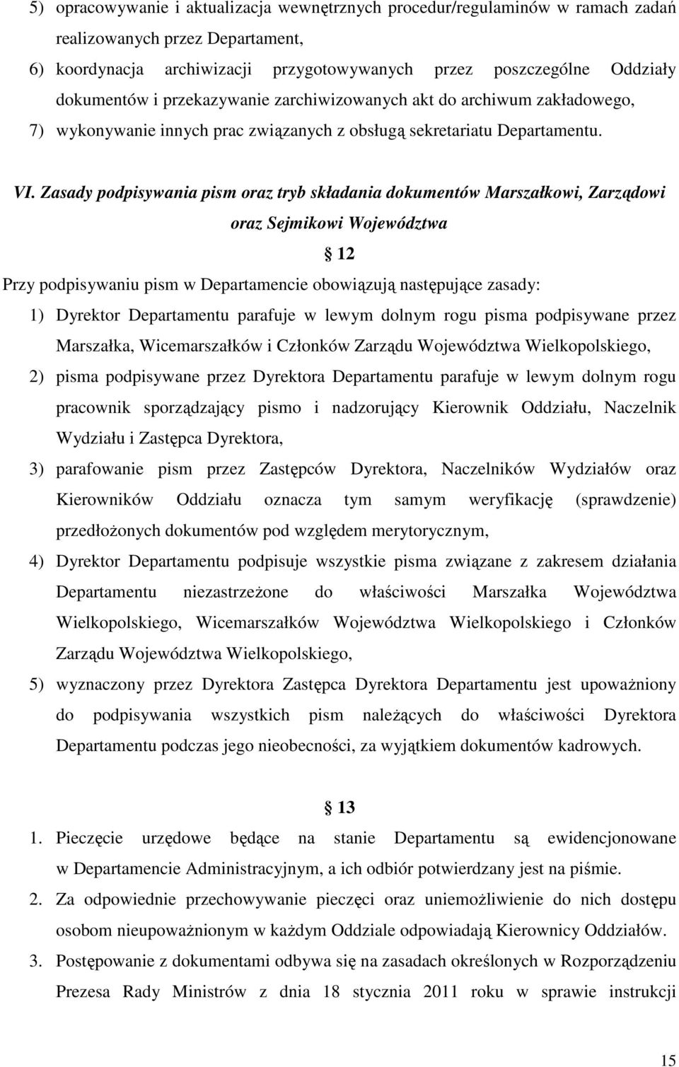 Zasady podpisywania pism oraz tryb składania dokumentów Marszałkowi, Zarządowi oraz Sejmikowi Województwa 12 Przy podpisywaniu pism w Departamencie obowiązują następujące zasady: 1) Dyrektor