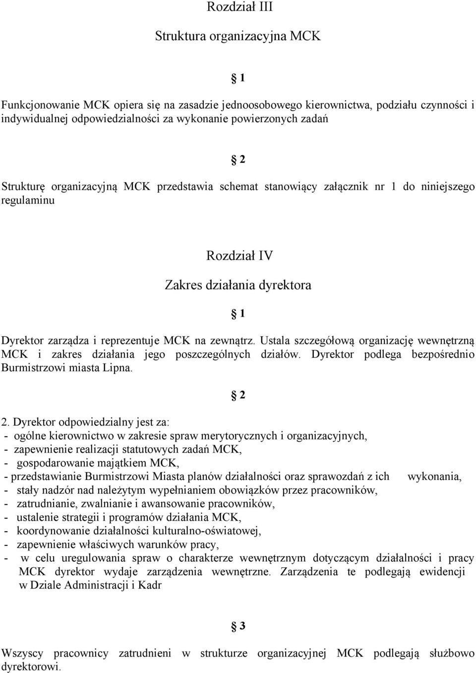 Ustala szczegółową organizację wewnętrzną MCK i zakres działania jego poszczególnych działów. Dyrektor podlega bezpośrednio Burmistrzowi miasta Lipna. 2.