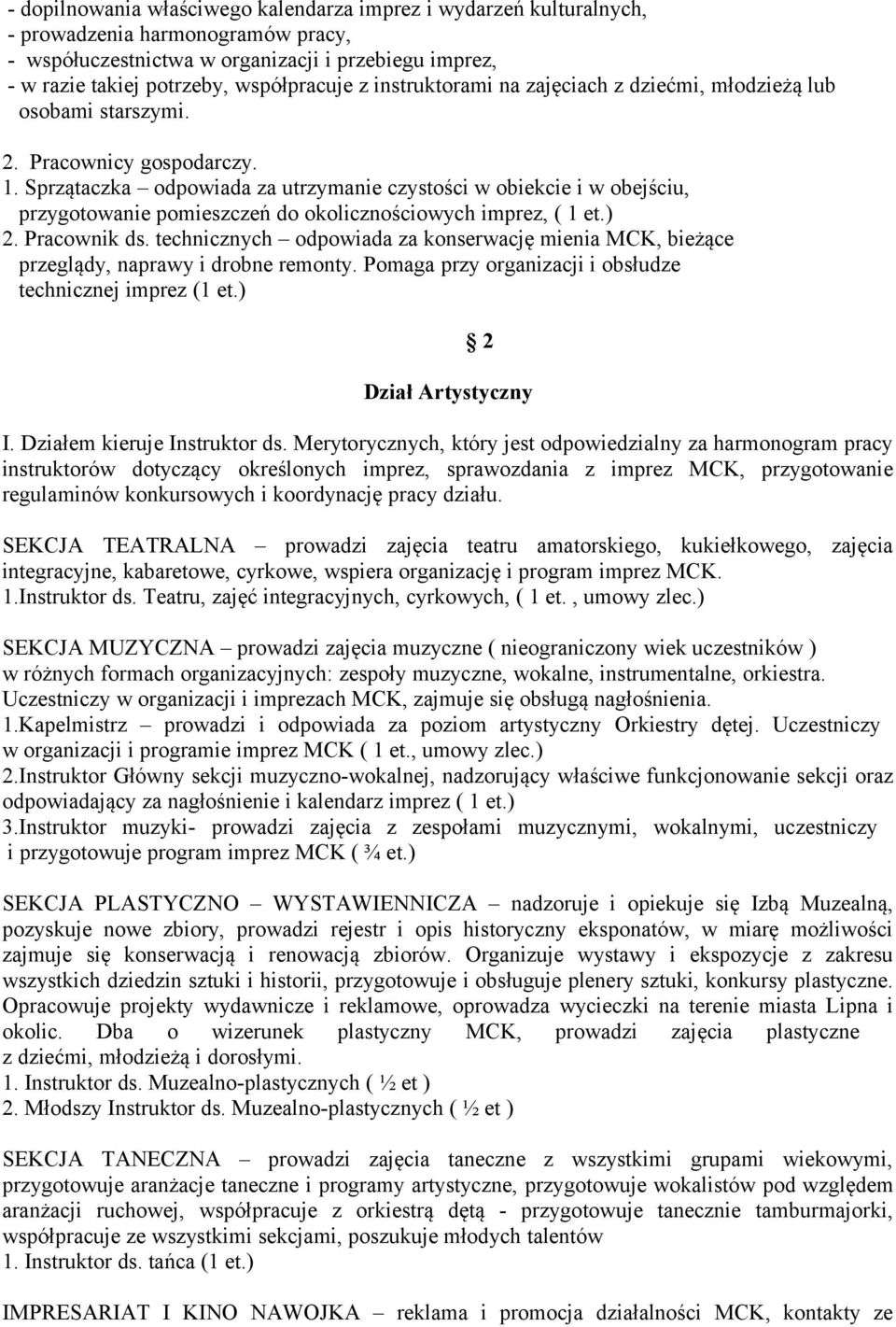 Sprzątaczka odpowiada za utrzymanie czystości w obiekcie i w obejściu, przygotowanie pomieszczeń do okolicznościowych imprez, ( 1 et.) 2. Pracownik ds.